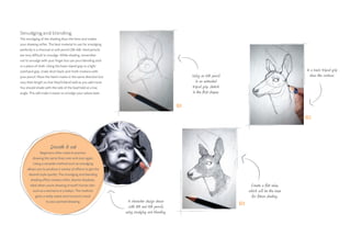 Smudging and blending
The smudging of the shading blurs the lines and makes
your drawing softer. The best material to use for smudging
perfectly is a charcoal or soft pencil (3B–6B). Hard pencils
are very difficult to smudge. While shading, remember
not to smudge with your finger but use your blending stick
or a piece of cloth. Using the basic tripod grip or a light
overhand grip, make short back-and-forth motions with
your pencil. Place the hatch marks in the same direction but
vary their length so that they’ll blend well as you add more.
You should shade with the side of the lead held at a low
angle. This will make it easier to smudge your values later.
A character design drawn
with 3B and HB pencils
using smudging and blending.
Using an HB pencil
in an extended
tripod grip, sketch
in the first shapes.
In a basic tripod grip
draw the contour.
Create a flat value,
which will be the base
for future shading.
Smooth it out
Beginners often need to practice
drawing the same lines over and over again.
Using a versatile method such as smudging
allows you to produce a variety of effects to get the
desired style quickly. The smudging and blending
shading effect creates softer, blurrier shadows,
ideal when you’re drawing smooth human skin,
such as a woman’s or a baby’s. This method
gives a really sweet and innocent mood
to your portrait/drawing.
01
02
03
 