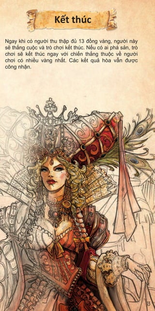 K t thúc
Ngay khi có ngư i thu th p đ 13 đ ng vàng, ngư i này
s th ng cu c và trò chơi k t thúc. N u có ai phá s n, trò
chơi s k t thúc ngay v i chi n th ng thu c v ngư i
chơi có nhi u vàng nh t. Các k t qu hòa v n đư c
công nh n.
in
mthe
Harry
Adele
,
n
13
 
