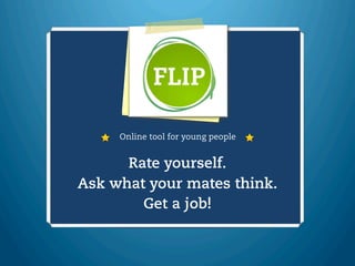 Online tool for young people


      Rate yourself.
Ask what your mates think.
        Get a job!
 