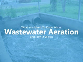 What You Need To Know About Wastewater 
Aeration and How It Works 
 