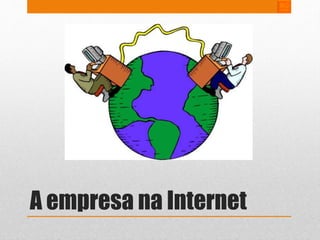 A empresa na Internet 
 