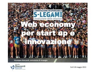 Web economy
per start up e
innovazione
Giuseppe Giaccardi, consulente di strategia
Forlì 18 maggio 2013
 