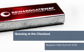 Queuing at the Checkout
Bulgaria Web Summit 2015
 