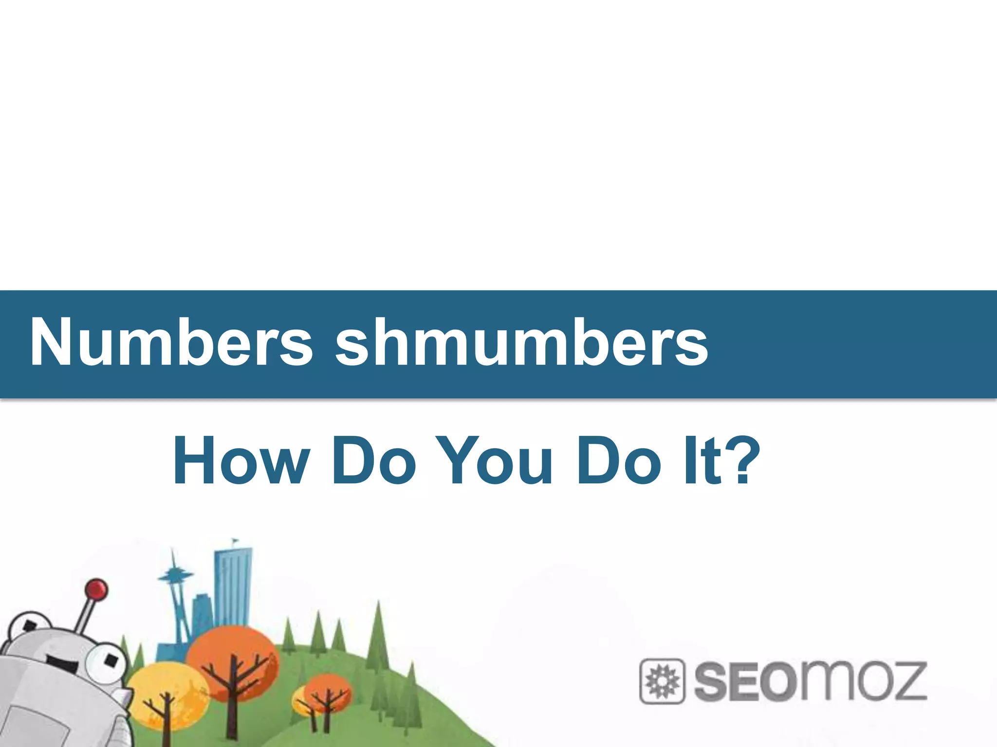 Numbers shmumbers
   How Do You Do It?
 
