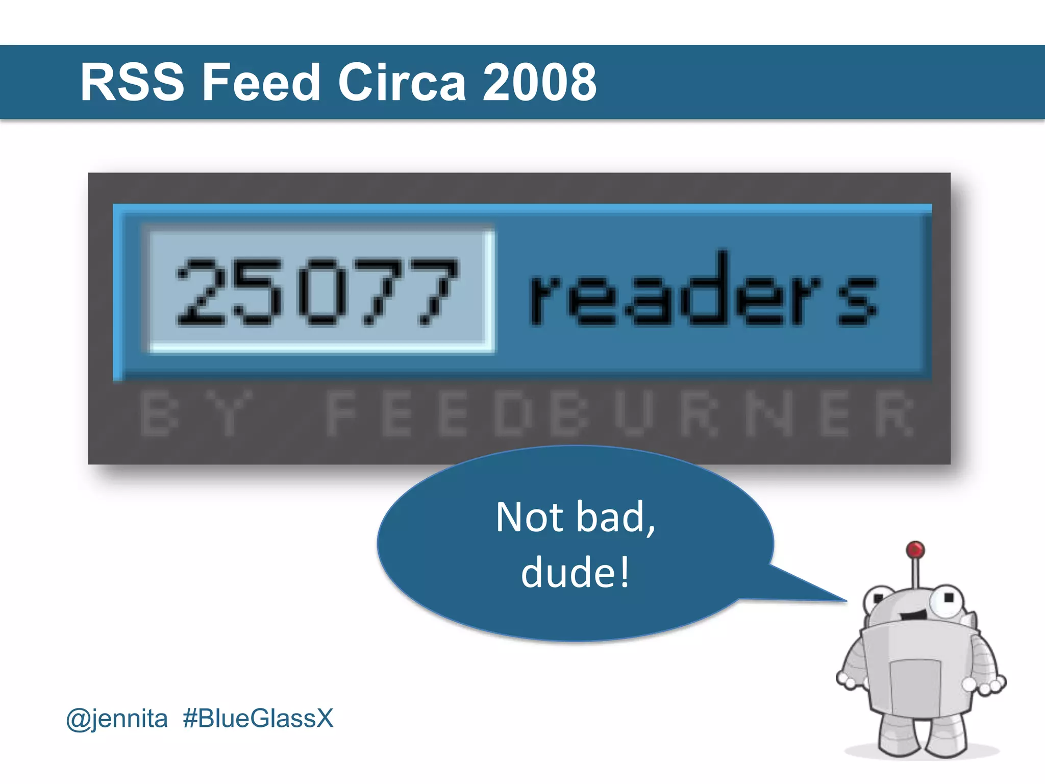 RSS Feed Circa 2008




                       Not bad,
                        dude!


@jennita #BlueGlassX
 
