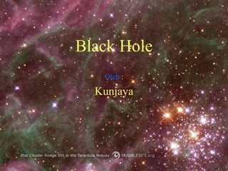 Black Hole
Oleh :
Kunjaya
 