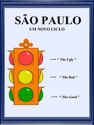 SÃO PAULO
UM NOVO CICLO

“ The Ugly ”

“ The Bad ”

“ The Good ”

 