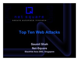 Top Ten Web Attacks

        Saumil Shah
        Net-Square
  BlackHat Asia 2002, Singapore
 