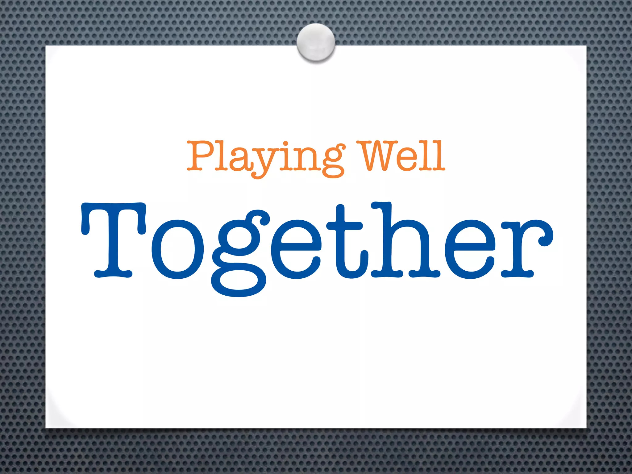 Playing Well

Together
 