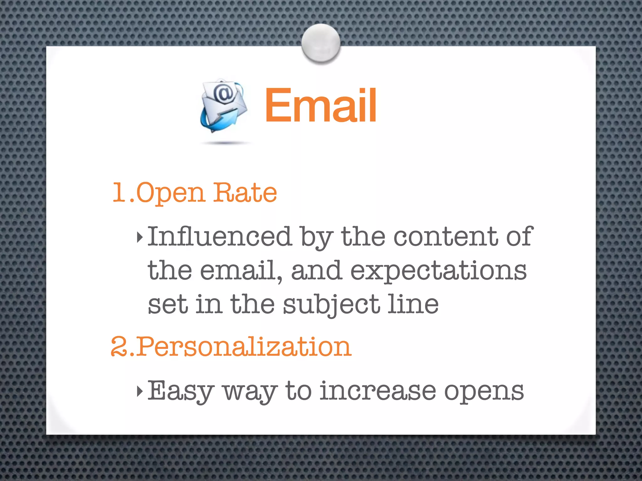 Email
1.Open Rate
 ‣ Inﬂuenced   by the content of
   the email, and expectations
   set in the subject line
2.Personalization
 ‣ Easy   way to increase opens
 