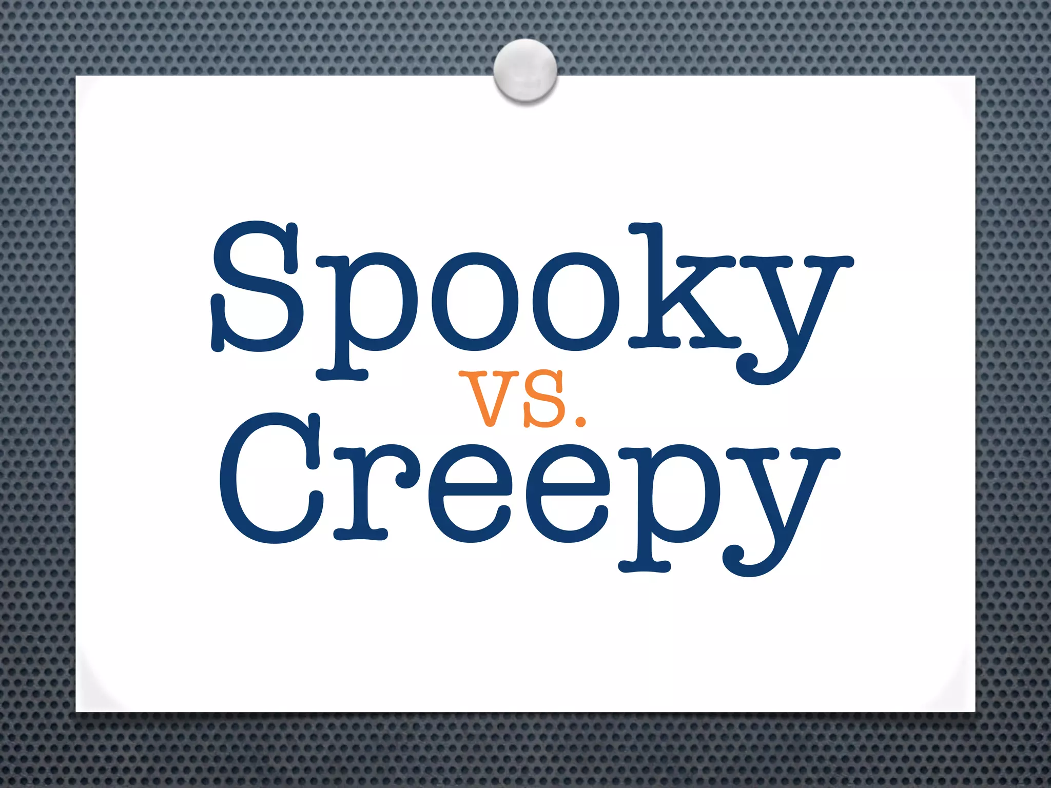 Spooky
  VS.
Creepy
 