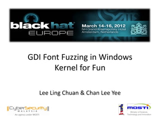 GDI Font Fuzzing in Windows 
       Kernel for Fun
       Kernel for Fun

   Lee Ling Chuan & Chan Lee Yee

                                      Ministry of Science,
                                   Technology and Innovation
 