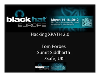 Hacking	
  XPATH	
  2.0	
  
             	
  
     Tom	
  Forbes	
  
  Sumit	
  Siddharth	
  
      7Safe,	
  UK	
  
             	
  
 