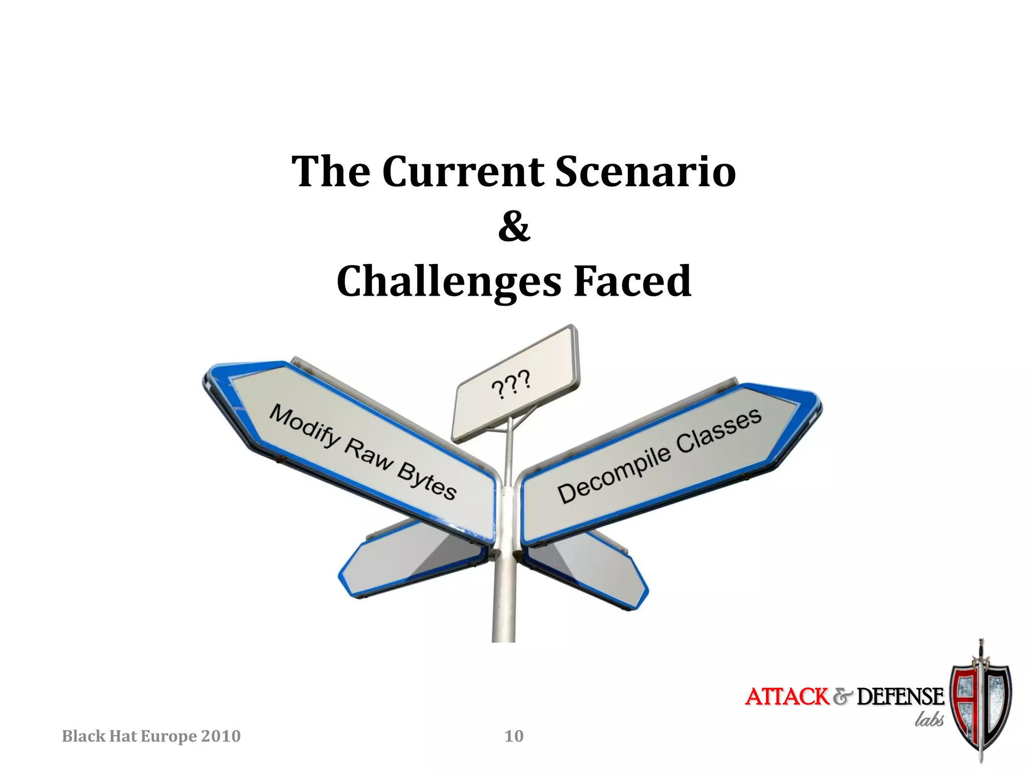The Current Scenario
                                 &
                          Challenges Faced




                                               ATTACK & DEFENSE
                                                            labs
Black Hat Europe 2010            10
 