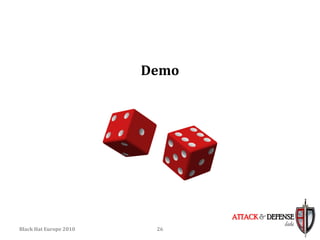 Demo




                               ATTACK & DEFENSE
                                            labs
Black Hat Europe 2010    26
 