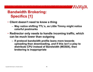 Copyright© 2003 Avaya Inc. All rights reserved 45
Bandwidth Brokering:
Specifics [1]
• Client doesn’t need to know a thing...