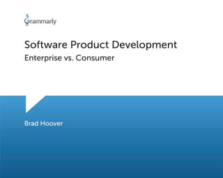 Software Product Development
Enterprise vs. Consumer
Brad Hoover
 