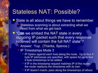 Abusing IP Timestamps
 Insert timestamps from invalid IP’s containing
not actual timestamps but NAT state
 Encrypt NAT s...