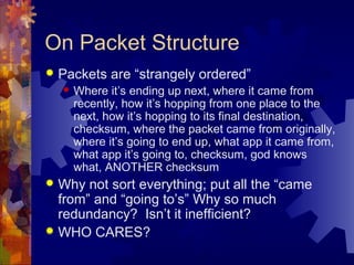 On Packet Structure
 Packets are “strangely ordered”
 Where it’s ending up next, where it came from
recently, how it’s h...