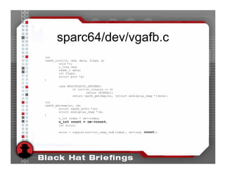 sparc64/dev/vgafb.c
int
vgafb_ioctl(v, cmd, data, flags, p)
        void *v;
        u_long cmd;
        caddr_t data;
        int flags;
        struct proc *p;
{

       case WSDISPLAYIO_GETCMAP:
               if (sc->sc_console == 0)
                       return (EINVAL);
               return vgafb_getcmap(sc, (struct wsdisplay_cmap *)data);

int
vgafb_getcmap(sc, cm)
        struct vgafb_softc *sc;
        struct wsdisplay_cmap *cm;
{
        u_int index = cm->index;
       u_int count = cm->count;
       int error;

       error = copyout(&sc->sc_cmap_red[index], cm->red, count);
 