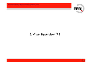 Fourteenforty Research Institute, Inc.
32
3. Viton, Hypervisor IPS3. Viton, Hypervisor IPS3. Viton, Hypervisor IPS3. Viton, Hypervisor IPS
 
