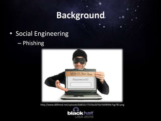 • Social Engineering
– Phishing
Background
http://www.d00med.net/uploads/0d832c77559a2070a766f899e7eg783.png
 