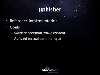 • Reference implementation
• Goals
– Validate potential unsub content
– Assisted textual content input
µphisher
 