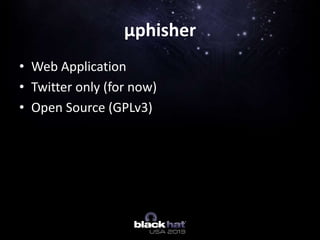 • Web Application
• Twitter only (for now)
• Open Source (GPLv3)
µphisher
 