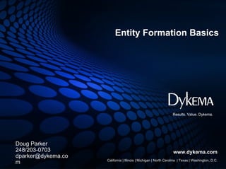 Entity Formation Basics




                                                                 Results. Value. Dykema.




Doug Parker
248/203-0703                                                     www.dykema.com
dparker@dykema.co
                    California | Illinois | Michigan | North Carolina | Texas | Washington, D.C.
m
 