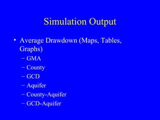 Simulation Output
• Average Drawdown (Maps, Tables,
Graphs)
–
–
–
–
–
–

GMA
County
GCD
Aquifer
County-Aquifer
GCD-Aquifer

 