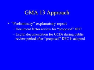 GMA 13 Approach
• “Preliminary” explanatory report
– Document factor review for “proposed” DFC
– Useful documentation for GCDs during public
review period after “proposed” DFC is adopted

 