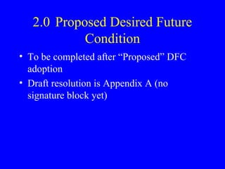 2.0 Proposed Desired Future
Condition
• To be completed after “Proposed” DFC
adoption
• Draft resolution is Appendix A (no
signature block yet)

 