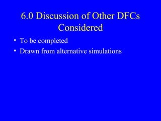 6.0 Discussion of Other DFCs
Considered
• To be completed
• Drawn from alternative simulations

 
