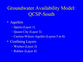 Groundwater Availability Model:
QCSP-South
• Aquifers
– Sparta (Layer 1)
– Queen City (Layer 3)
– Carrizo-Wilcox Aquifer (Layers 5 to 8)

• Confining Layers
– Weches (Layer 2)
– Reklaw (Layer 4)

 