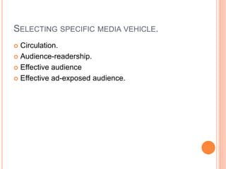 SELECTING SPECIFIC MEDIA VEHICLE.
 Circulation.
 Audience-readership.
 Effective audience
 Effective ad-exposed audience.
 