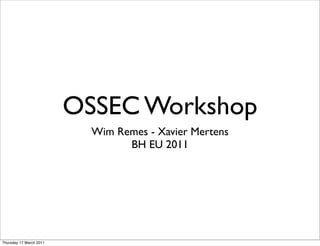 OSSEC Workshop
                           Wim Remes - Xavier Mertens
                                 BH EU 2011




Thursday 17 March 2011
 