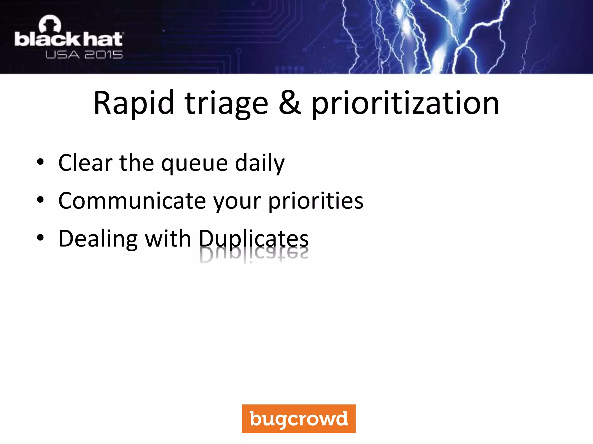 • Clear the queue daily
• Communicate your priorities
• Dealing with Duplicates
Rapid triage & prioritization
 
