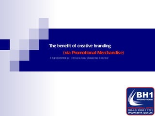 The benefit of creative branding A  presentation  by:  Stephen Burge (Marketing Director) (via Promotional Merchandise) 