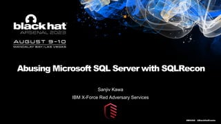 #BHUSA @BlackHatEvents
Abusing Microsoft SQL Server with SQLRecon
Sanjiv Kawa
IBM X-Force Red Adversary Services
 