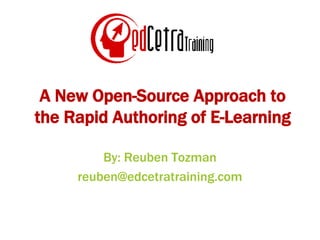 A New Open-Source Approach to the Rapid Authoring of E-Learning By: Reuben Tozman [email_address] 