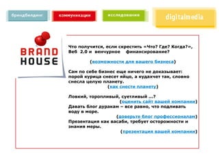 Что получится, если скрестить «Что? Где? Когда?»,
Веб 2.0 и венчурное финансирование?

        (возможности для вашего бизнеса)

Сам по себе бизнес еще ничего не доказывает:
порой курица снесет яйцо, а кудахчет так, словно
снесла целую планету.
               (как снести планету)

Ловкий, торопливый, суетливый ...?
                   (оценить сайт вашей компании)
Давать блог дуракам – все равно, что подливать
воду в море. 
                  (доверьте блог профессионалам)
Презентация как васаби, требует осторожности и
знания меры. 
                    (презентация вашей компании)
 