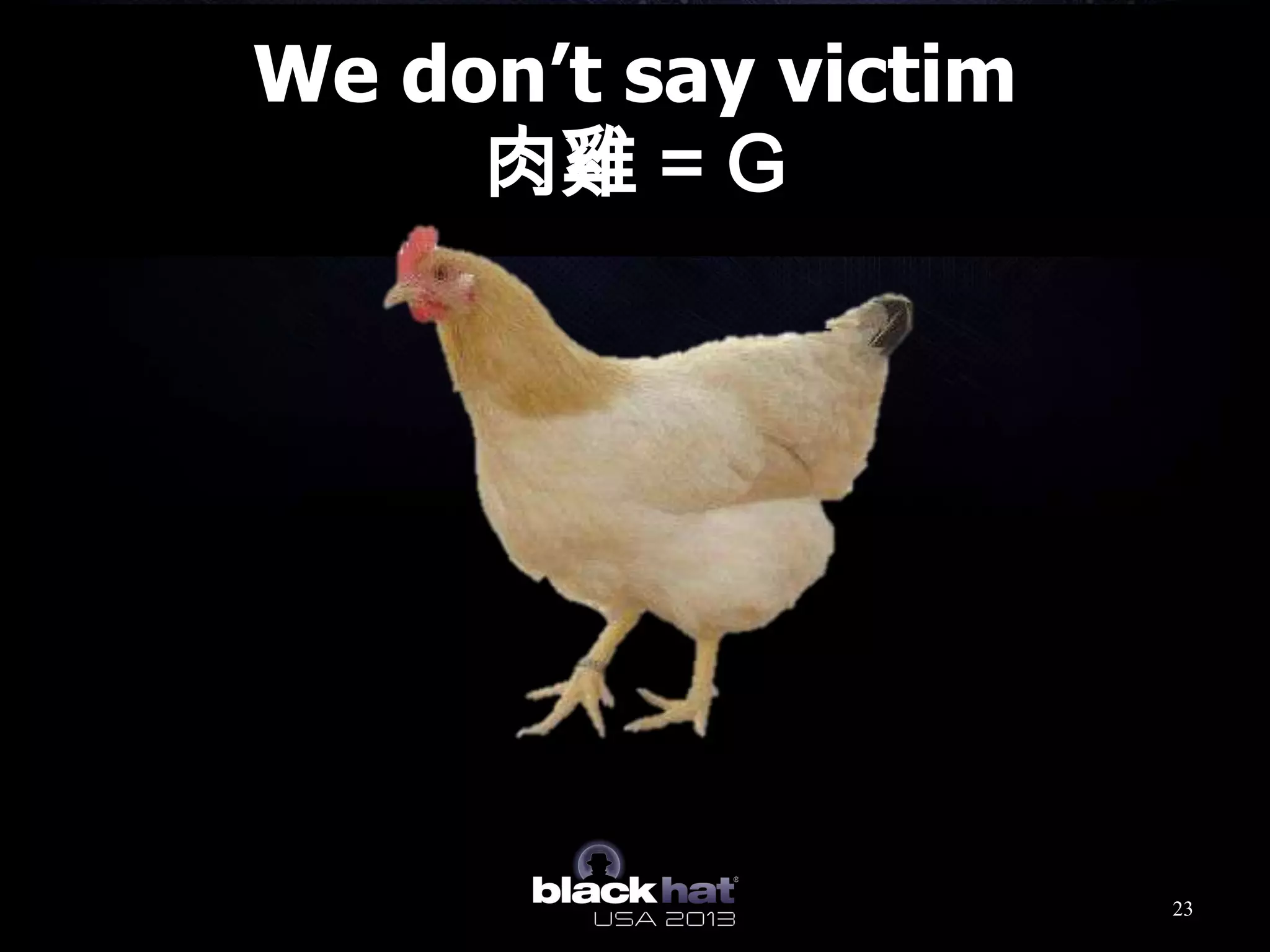 We don’t say victim
肉雞 = G
23
 