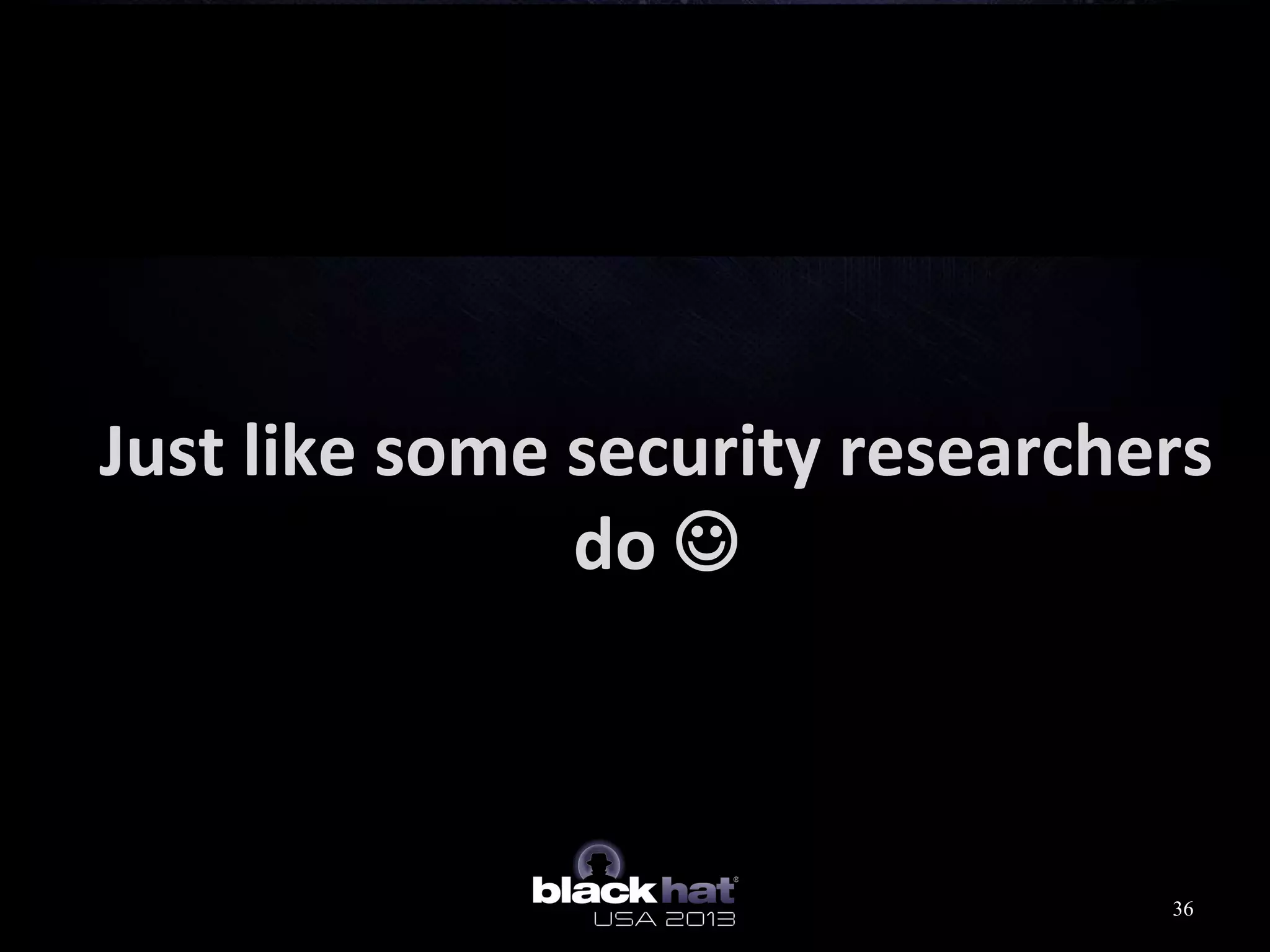 Just like some security researchers
do 
36
 