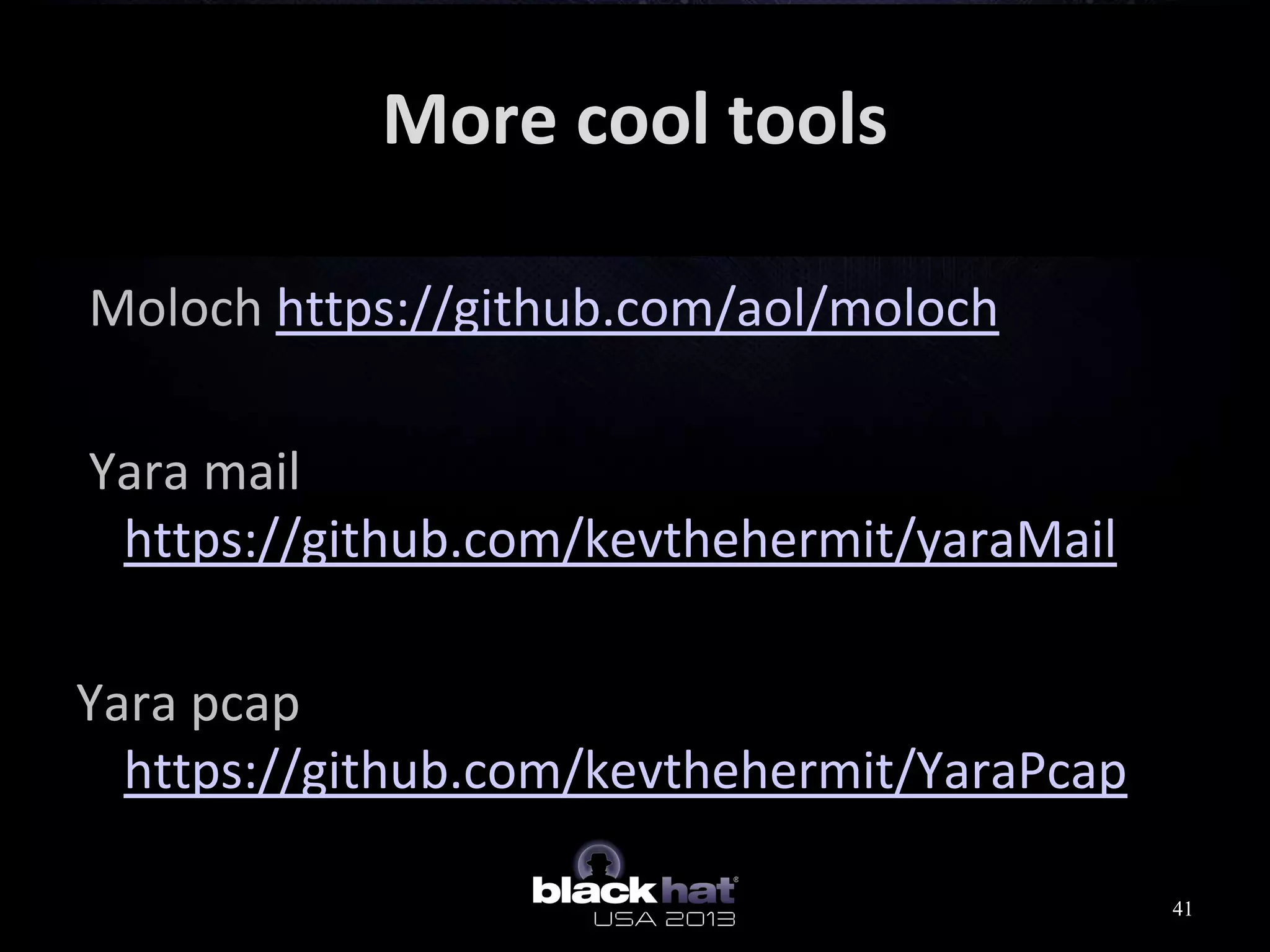 More cool tools
Moloch https://github.com/aol/moloch
Yara mail
https://github.com/kevthehermit/yaraMail
Yara pcap
https://github.com/kevthehermit/YaraPcap
41
 