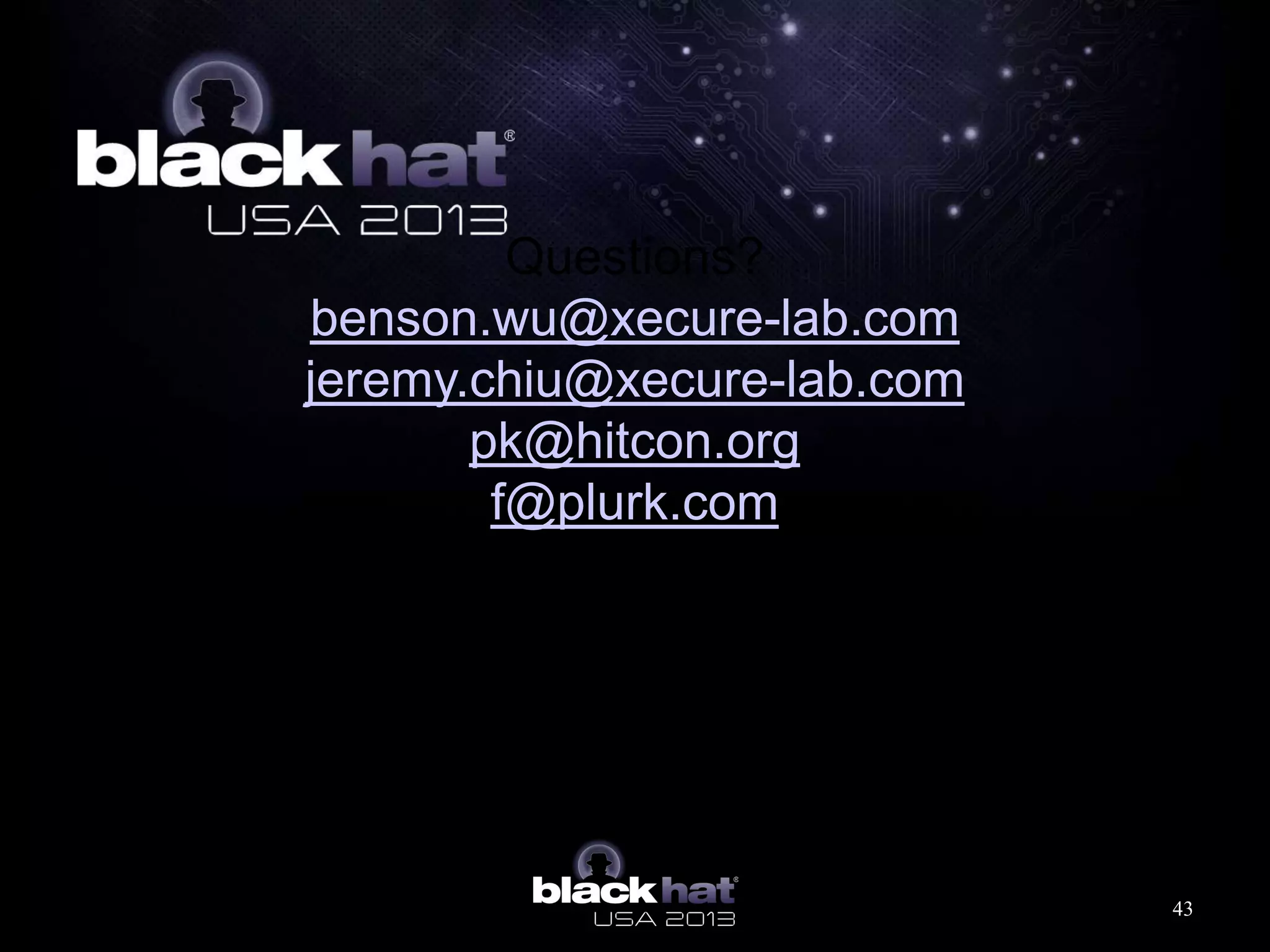 Questions?
benson.wu@xecure-lab.com
jeremy.chiu@xecure-lab.com
pk@hitcon.org
f@plurk.com
43
 