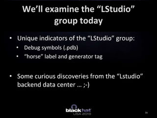 We’ll examine the “LStudio”
group today
• Unique indicators of the “LStudio” group:
• Debug symbols (.pdb)
• “horse” label...