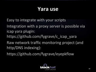 Yara use
Easy to integrate with your scripts
Integration with a proxy server is possible via
icap yara plugin:
https://git...