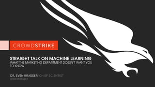 STRAIGHT TALK ON MACHINE LEARNING
WHAT THE MARKETING DEPARTMENT DOESN’T WANT YOU
TO KNOW
DR. SVEN KRASSER CHIEF SCIENTIST
@SVENKRASSER
 