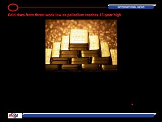 Gold extended an advance from a
three-week low amid signs of increased
demand in China and India, the world’s
two largest consumers. Palladium
climbed to the highest level since 2001.
Bullion for immediate delivery rose
as much as 0.7 percent to $1,308.31
an ounce and traded at $1,305.34 at
3:25 p.m. in Singapore, according to
Bloomberg generic pricing.
The metal fell to $1,292.26 on July 15,
the lowest level since June 19 as inves-
tors assessed prospects for higher U.S.
interest rates.
Palladium climbed 0.9 percent after the
U.S. and Europe increased sanctions on
Russia, the biggest producer.
Gold imports by India jumped 65 per-
cent to $3.12 billion in June from $1.89
billion a year earlier, after the central
bank allowed more banks and traders
to buy bullion overseas, the Commerce
Ministry said yesterday.
In China, which surpassed India last
year as the biggest consumer, volumes
for the benchmark spot contract in
Shanghai rose for a second day yes-
terday to a one-week high of 13,421
kilograms.
“The drop below $1,300 has gener-
ated some buying interest, especially
from physical users,” said Zhu Siquan,
an analyst at GF Futures Co. in Guang-
zhou, China. “Gold continues to take
cues from the Federal Reserve and U.S.
economic data.”
Fed Chair Janet Yellen said yesterday
that while she’s optimistic about the
economy, accommodation is necessary.
U.S. data today may show improve-
ments in the housing market after a
report yesterday showed industrial pro-
duction climbed in June.
SPDR Holdings
Gold sank the most in more than three
decades in 2013 amid expectations
the Fed will reduce stimulus as the U.S
economy recovers. Prices rebounded
8.6 percent this year, in part as U.S.
policy makers pledged to keep interest
rates low.
Gold for August delivery added 0.5
percent to $1,305.60 an ounce on
the Comex. Holdings in the SPDR
Gold Trust, the biggest bullion-backed
exchange traded product, fell to 806.03
metric tons yesterday, the first decline
in a week.
Palladiumforimmediatedeliveryroseto
$881.50 an ounce. The Obama admin-
istration, acting in concert with the
European Union, imposed sanctions on
Russian banks, energy companies and
defense firms yesterday in a bid to pun-
ish it over Ukraine.
The metal, used in pollution-control
devices for cars, has advanced 23 per-
cent this year after a five-month mine
strike reduced production in South
Africa, the second-biggest producer,
amid rising global auto sales.
Spot platinum increased 0.6 percent
to $1,493.75 an ounce. Silver added
0.3 percent to $20.8260 an ounce. ―
Bloomberg •
23 INTERNATIONAL NEWS
Gold rises from three-week low as palladium reaches 13-year high
 