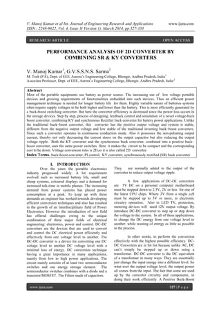 V. Manoj Kumar et al Int. Journal of Engineering Research and Applications www.ijera.com
ISSN : 2248-9622, Vol. 4, Issue 3( Version 1), March 2014, pp.327-333
www.ijera.com 327 | P a g e
PERFORMANCE ANALYSIS OF 2D CONVERTER BY
COMBINING SR & KY CONVERTERS
V. Manoj Kumar1
, G.V.S.S.N.S. Sarma2
M. Tech (P.E), Dept. of EEE, Aurora’s Engineering College, Bhongir, Andhra Pradesh, India1
Associate Professor, Dept. of EEE, Aurora’s Engineering College, Bhongir, Andhra Pradesh, India2
Abstract
Most of the portable equipments use battery as power source. The increasing use of low voltage portable
devices and growing requirements of functionalities embedded into such devices. Thus an efficient power
management technique is needed for longer battery life for them. Highly variable nature of batteries systems
often require supply voltages to be both higher and lower than the battery. This is most efficiently generated by
a buck-boost switching converter. But here the converter efficiency is decreased since the power loss occurs in
the storage devices. Step by step, process of designing, feedback control and simulation of a novel voltage-buck
boost converter, combining KY and synchronous Rectifier buck converter for battery power applications. Unlike
the traditional buck–boost converter, this converter has the positive output voltage and system is stable,
different from the negative output voltage and low stable of the traditional inverting buck–boost converters.
Since such a converter operates in continuous conduction mode. Also it possesses the non-pulsating output
current, thereby not only decreasing the current stress on the output capacitor but also reducing the output
voltage ripple. Both the KY converter and the synchronous buck converter, combined into a positive buck–
boost converter, uses the same power switches. Here it makes the circuit to be compact and the corresponding
cost to be down. Voltage conversion ratio is 2D,so it is also called 2D converter.
Index Terms- buck-boost converter, PI control, KY converter, synchronously rectified (SR) buck converter
I. INTRODUCTION
Over the years the portable electronics
industry progressed widely. A lot requirement
evolved such as increased battery life, small and
cheap systems, coloured displays and a demand for
increased talk-time in mobile phones. The increasing
demand from power systems has placed power
consumption at a peak. To keep up with these
demands an engineer has worked towards developing
efficient conversion techniques and also has resulted
in the growth of an interdisciplinary field of Power
Electronics. However the introduction of new field
has offered challenges owing to the unique
combination of three major fields of electrical
engineering: electronics, power and control. DC-DC
converters are the devices that are used to convert
and control the DC electrical power efficiently and
effectively from one voltage level to another. The
DC-DC converter is a device for converting one DC
voltage level to another DC voltage level with a
minimal loss of energy. DC conversion technique
having a great importance in many applications,
mainly from low to high power applications. The
circuit mainly consists of at least two semiconductor
switches and one energy storage element. The
semiconductor switches combines with a diode and a
transistor/MOSFET. The Filters made of capacitors.
They are normally added to the output of the
converter to reduce output voltage ripple.
A few applications of DC-DC converters
are 5V DC on a personal computer motherboard
must be stepped down to 2.5V, 2V or less for one of
the latest CPU chips. Where 2V from a single cell
must be stepped up to 5V or more, in electronic
circuitry operation. Also in LED TV, protection,
metering devices will need 12V output voltage. By
introduce DC-DC converter to step up or step down
the voltage to the system. In all of these applications,
to change the DC energy from one voltage level to
another, while wasting of energy as little as possible
in the process.
In other words, to perform the conversion
effectively with the highest possible efficiency. DC-
DC Converters are in hit list because unlike AC, DC
can’t simply be stepped up or down using a
transformer. DC-DC converter is the DC equivalent
of a transformer in many ways. They are essentially
just change the input energy into a different level. So
what ever the output voltage level, the output power
all comes from the input. The fact that some are used
up by the converter circuitry and components, in
doing their work efficiently. A Positive Buck-Boost
RESEARCH ARTICLE OPEN ACCESS
 